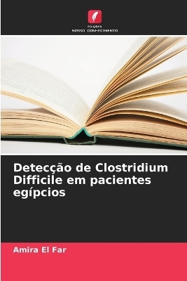 Detec&ccedil;&atilde;o de Clostridium Difficile em pacientes eg&iacute;pcios - Amira El Far
