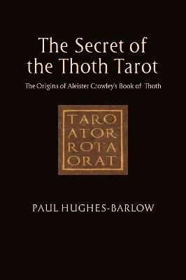 The Secret of the Thoth Tarot - Paul Hughes-Barlow