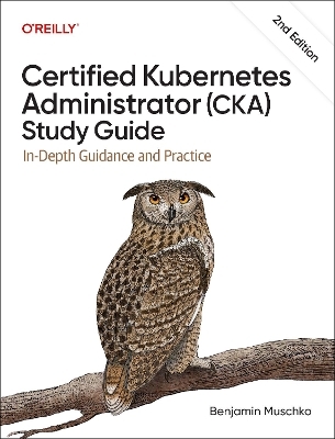 Certified Kubernetes Administrator (CKA) Study Guide - Benjamin Muschko