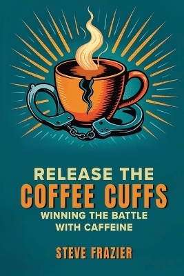 Release the Coffee Cuffs - Steve Frazier