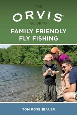 Orvis Guide to Family Friendly Fly Fishing - Tom Rosenbauer
