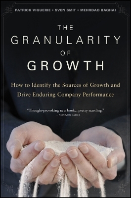 The Granularity of Growth – How to Identify the Sources of Growth and Drive Enduring Company Performance