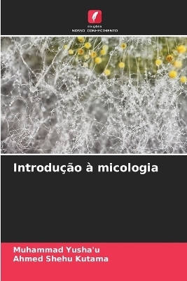 Introdu&ccedil;&atilde;o &agrave; micologia - Muhammad Yusha'u, Ahmed Shehu Kutama