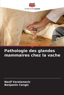 Pathologie des glandes mammaires chez la vache - Nazif Varatanovic, Benjamin Cengic