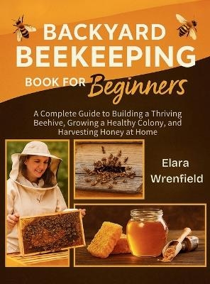 Backyard Beekeeping Book for Beginners - Elara Wrenfield