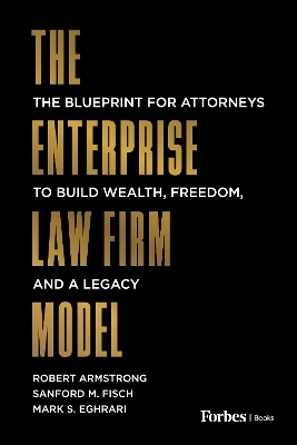 The Enterprise Law Firm Model - Robert Armstrong, Sanford M. Fisch, Mark S. Eghrari