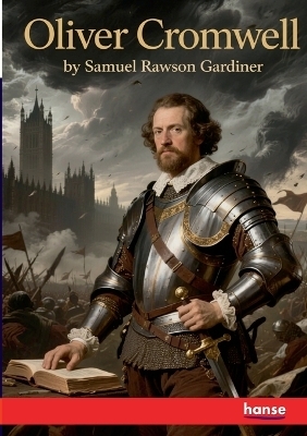 Oliver Cromwell - Samuel Rawson Gardiner