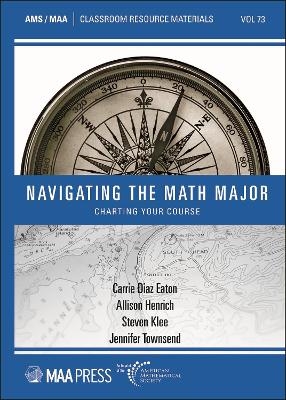 Navigating the Math Major - Carrie Diaz Eaton, Allison Henrich, Steven Klee, Jennifer Townsend