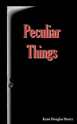 Peculiar Things - Kent Douglas Henry