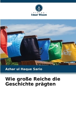 Wie große Reiche die Geschichte prägten - Azhar Ul Haque Sario