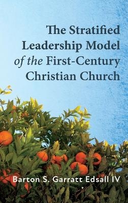 The Stratified Leadership Model of the First-Century Christian Church - Barton S Garratt Edsall