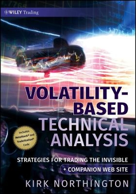 Volatility&ndash;Based Technical Analysis + URL &ndash; Strategies for Trading the Invisible - K Northington
