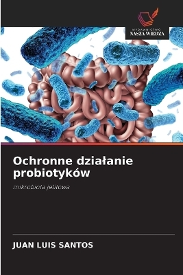 Ochronne dzialanie probiotyk&oacute;w - Juan Luis Santos