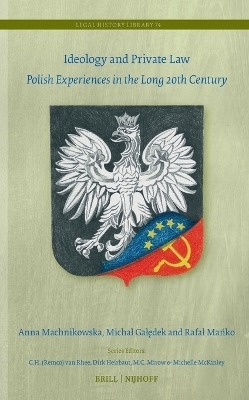 Ideology and Private Law: Polish Experiences in the Long 20th Century - Anna Machnikowska, Michał Karol Gałędek, Rafał Mańko