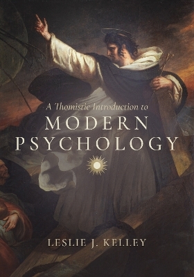 A Thomistic Introduction to Modern Psychology - Leslie J. Kelley
