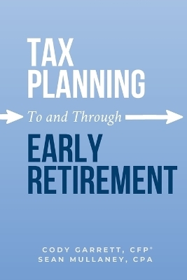 Tax Planning To and Through Early Retirement - Cody Garrett, Sean Mullaney