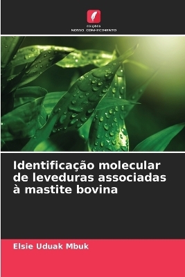 Identifica&ccedil;&atilde;o molecular de leveduras associadas &agrave; mastite bovina - Elsie Uduak Mbuk