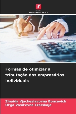 Formas de otimizar a tributa&ccedil;&atilde;o dos empres&aacute;rios individuais - Zinaida Vjacheslavovna Boncevich, Ol'ga Vasil'evna Ezerskaja