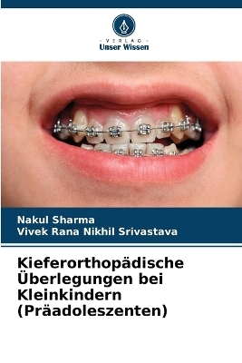 Kieferorthop&auml;dische &Uuml;berlegungen bei Kleinkindern (Pr&auml;adoleszenten) - Nakul Sharma, Vivek Rana Nikhil Srivastava