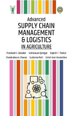 Advanced Supply Chain Management and Logistics in Agriculture - Chandrahauns Chavan, Sushma Patil, Girish Arun Karandikar, Prashant S. Bodake, Srinivasan Iyengar