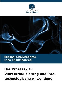 Der Prozess der Vibroturbulisierung und ihre technologische Anwendung - Michael Shoikhedbrod, Irina Shoikhedbrod