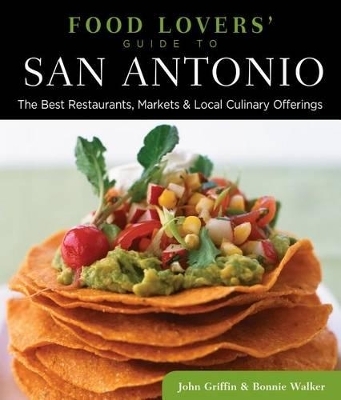 Food Lovers' Guide to&reg; San Antonio - Bonnie Walker, John Griffin