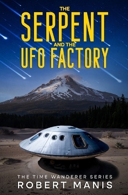 The Serpent and the UFO Factory - Robert Manis