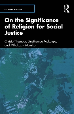 On the Significance of Religion for Social Justice - Christo Thesnaar, Sinethemba Makanya, Mthokozisi Maseko