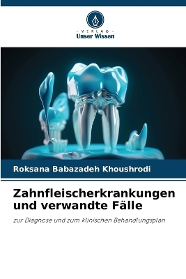Zahnfleischerkrankungen und verwandte F&auml;lle - Roksana Babazadeh Khoushrodi