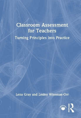 Classroom Assessment for Teachers - Lena Gray, Lesley Wiseman-Orr