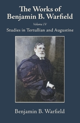 The Works of Benjamin B. Warfield, Volume IV - Benjamin B Warfield
