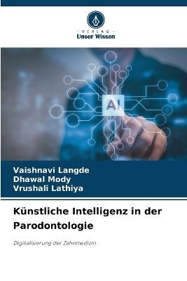K&uuml;nstliche Intelligenz in der Parodontologie - VAISHNAVI LANGDE, Dhawal Mody, Vrushali Lathiya