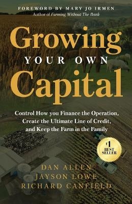 Growing Your Own Capital - Dan Allen, Jayson Lowe, Richard Canfield