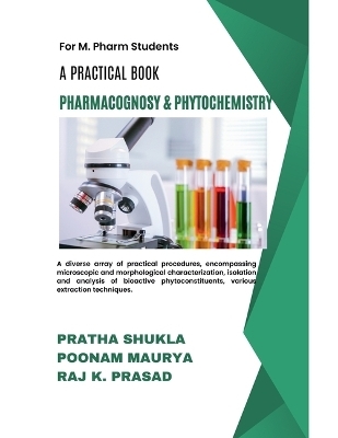 A Practical Book of Pharmacognosy and Phytochemistry - Pratha Shukla, Poonam Maurya, Raj Keshwar Prasad