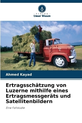 Ertragssch&auml;tzung von Luzerne mithilfe eines Ertragsmessger&auml;ts und Satellitenbildern - Ahmed Kayad