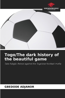 Togo/The dark history of the beautiful game - GBEDODE ADJANOR