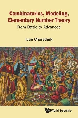 Combinatorics, Modeling, Elementary Number Theory: From Basic To Advanced - Ivan V Cherednik