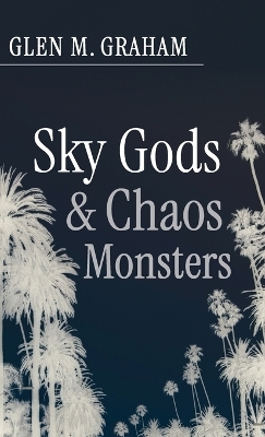 Sky Gods and Chaos Monsters - Glen M Graham