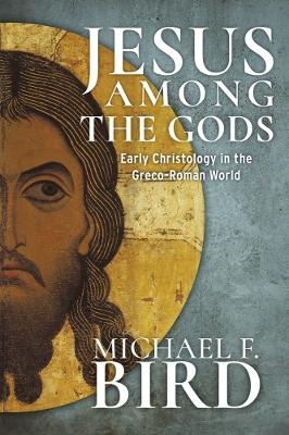 Jesus Among the Gods - Michael F. Bird