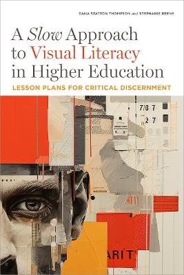 A Slow Approach to Visual Literacy in Higher Education - Dana Statton Thompson, Stephanie Beene