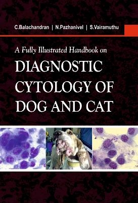 A Fully Illustrated Handbook on Diagnostic Cytology of Dog and Cat - C. Balachandran, N. Pazhanivel, S. Vairamuthu