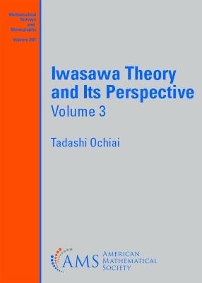 Iwasawa Theory and Its Perspective, Volume 3 - Tadashi Ochiai