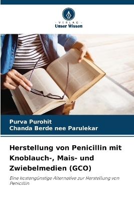 Herstellung von Penicillin mit Knoblauch-, Mais- und Zwiebelmedien (GCO) - Purva Purohit, Chanda Berde nee Parulekar