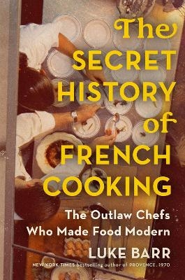 The Secret History of French Cooking - Luke Barr