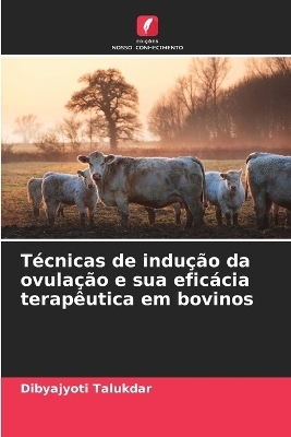 T&eacute;cnicas de indu&ccedil;&atilde;o da ovula&ccedil;&atilde;o e sua efic&aacute;cia terap&ecirc;utica em bovinos - Dibyajyoti Talukdar