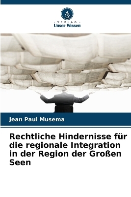 Rechtliche Hindernisse f&uuml;r die regionale Integration in der Region der Gro&szlig;en Seen - Jean Paul Musema