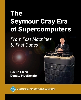 The Seymour Cray Era of Supercomputers - Boelie Elzen, Donald MacKenzie