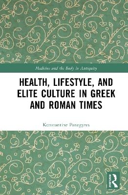 Health, Lifestyle, and Elite Culture in Greek and Roman Times - Konstantine Panegyres