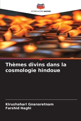 Th&egrave;mes divins dans la cosmologie hindoue - Kirushahari Gnanaretnam, Farshid Haghi