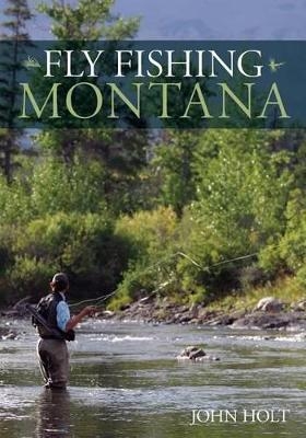 Fly Fishing Montana - John Holt